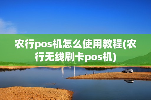农行pos机怎么使用教程(农行无线刷卡pos机)