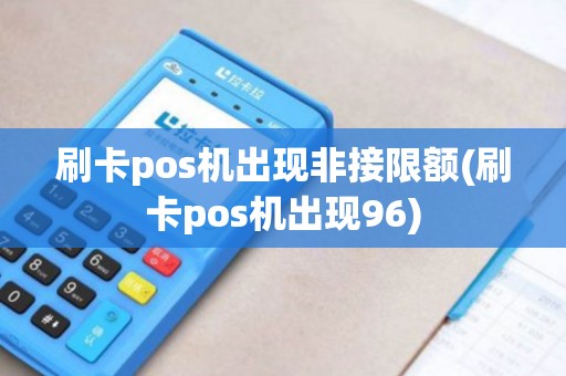 刷卡pos机出现非接限额(刷卡pos机出现96)