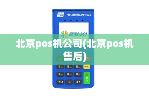 北京pos机公司(北京pos机售后)