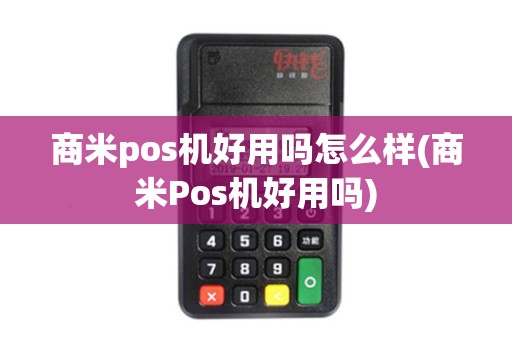 商米pos机好用吗怎么样(商米Pos机好用吗)