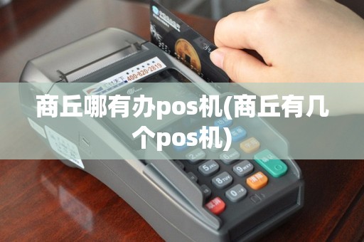 商丘哪有办pos机(商丘有几个pos机)