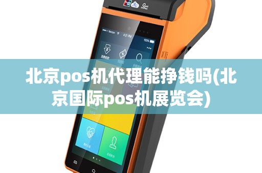 北京pos机代理能挣钱吗(北京国际pos机展览会)