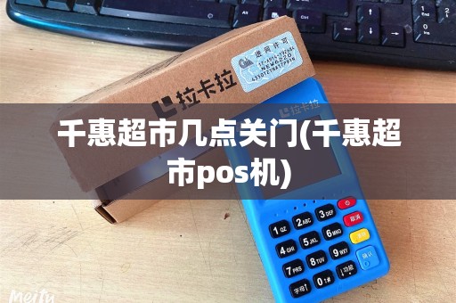 千惠超市几点关门(千惠超市pos机)