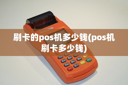 刷卡的pos机多少钱(pos机刷卡多少钱)