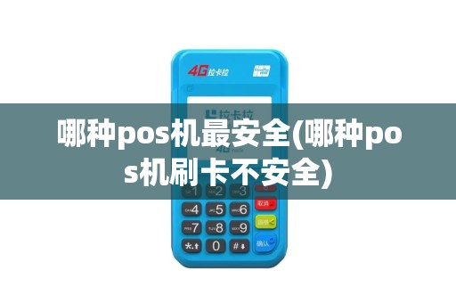 哪种pos机最安全(哪种pos机刷卡不安全)