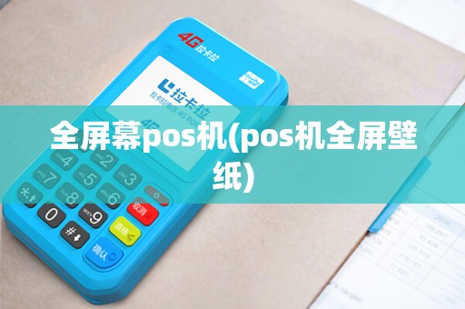 全屏幕pos机(pos机全屏壁纸)