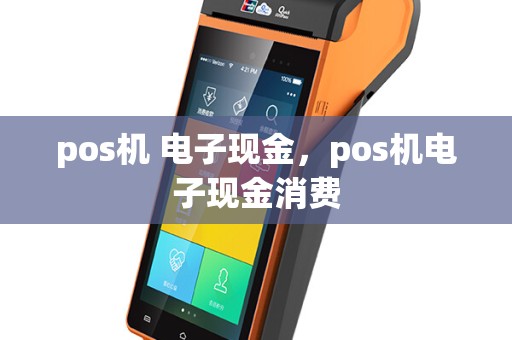 pos机 电子现金，pos机电子现金消费
