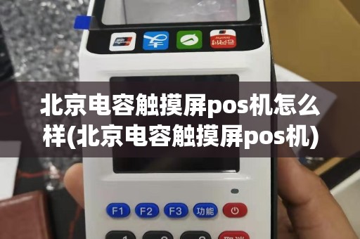 北京电容触摸屏pos机怎么样(北京电容触摸屏pos机)