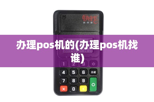 办理pos机的(办理pos机找谁)