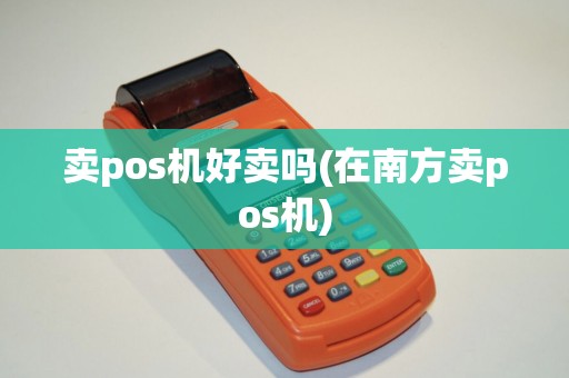 卖pos机好卖吗(在南方卖pos机)