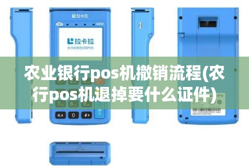 农业银行pos机撤销流程(农行pos机退掉要什么证件)