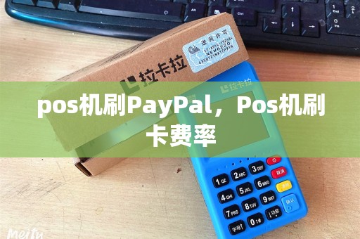 pos机刷PayPal，Pos机刷卡费率
