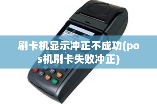 刷卡机显示冲正不成功(pos机刷卡失败冲正)