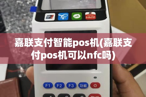 嘉联支付智能pos机(嘉联支付pos机可以nfc吗)
