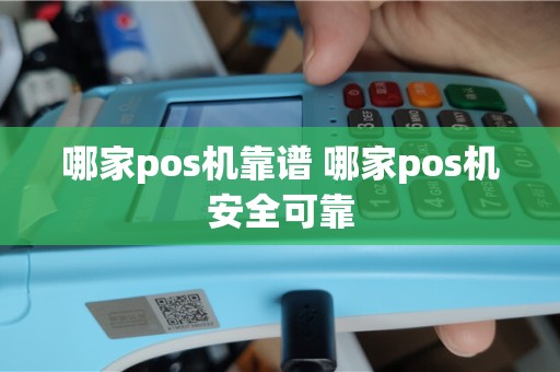 哪家pos机靠谱 哪家pos机安全可靠