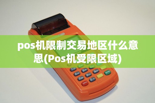 pos机限制交易地区什么意思(Pos机受限区域)