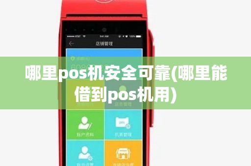 哪里pos机安全可靠(哪里能借到pos机用)