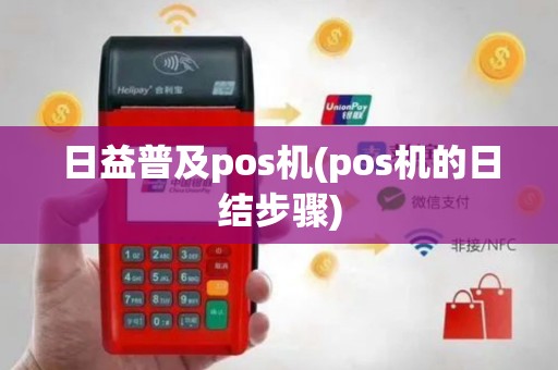 日益普及pos机(pos机的日结步骤)