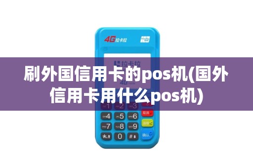 刷外国信用卡的pos机(国外信用卡用什么pos机)