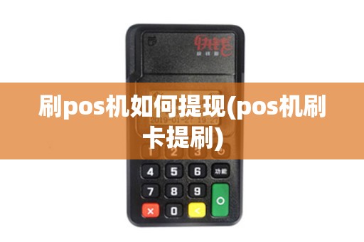 刷pos机如何提现(pos机刷卡提刷)