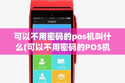 可以不用密码的pos机叫什么(可以不用密码的POS机)